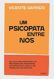 Um psicopata entre nós: Um guia para detectar e se proteger dos psicopatas integrados na família, no trabalho e na política