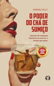 O Poder do Chá de Sumiço: técnicas de conquista infalíveis para você ter o homem que quiser