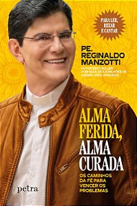 Alma ferida, alma curada: Os caminhos da fé para vencer os problemas