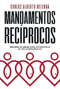 Mandamentos Recíprocos: ensinos de Jesus para aperfeiçoar os relacionamentos