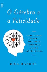 O cérebro e a felicidade: Como treinar sua mente para atrair serenidade, amor e autoconfiança