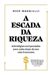 A escada da riqueza: Estratégias comprovadas para cada etapa da sua vida financeira