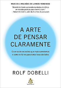 A arte de pensar claramente: Os erros de raciocínio que mais cometemos – e como evitá-los para tomar boas decisões