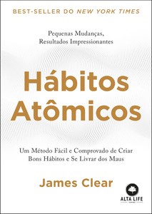 Hábitos atômicos: um método fácil e comprovado de criar bons hábitos e se livrar dos maus