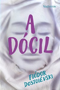 A dócil: Uma narrativa fantástica - Dostoiévski