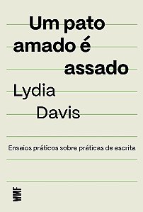 Um pato amado é assado: Ensaios práticos sobre práticas de escrita