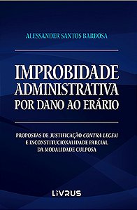 Improbidade administrativa por dano ao erário Propostas de justificação contra legem e inconstitucionalidade parcial da modalidade culposa