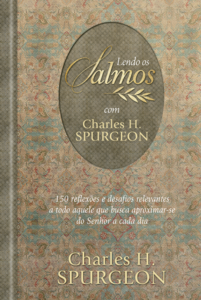 Lendo os Salmos com Charles H. Spurgeon: 150 reflexões e desafios relevantes a todo aquele que busca aproximar-se do Senhor a cada dia