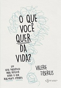 O que você quer da vida?: Um guia filosófico para refletir sobre o que realmente importa