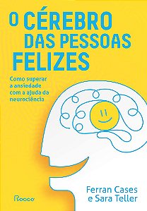 O cérebro das pessoas felizes: Como superar a ansiedade com a ajuda da neurociência