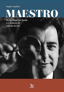 Maestro: Renato Magalhães Gouvêa e a revolução do mercado de arte