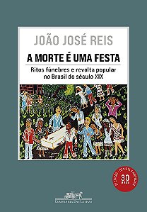 A morte é uma festa (Nova edição): Ritos fúnebres e revolta popular no Brasil do século XIX