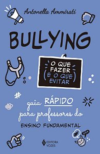 Bullying - O que fazer e o que evitar: Guia rápido para professores do ensino fundamental