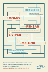 Como pensar e viver melhor: Ferramentas mentais para a vida e os negócios