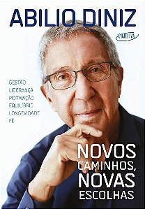 Novos caminhos, novas escolhas: Gestão, liderança, motivação, equilíbrio, longevidade e fé