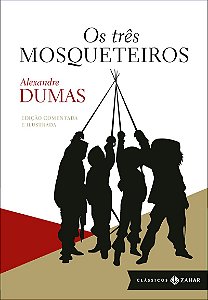 Os três mosqueteiros: edição comentada e ilustrada
