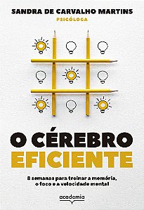 O cérebro eficiente: 8 semanas para treinar a memória, o foco e a velocidade mental