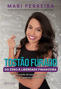 Tostão Furado - Do zero à liberdade financeira: Uma jornada de autoconhecimento rumo à organização das finanças