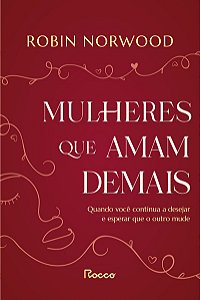 Mulheres que amam demais: Quando você continua a desejar e esperar que ele mude