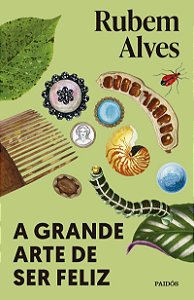 A grande arte de ser feliz: 2ª edição (Biblioteca Rubem Alves)