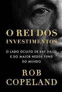 O rei dos investimentos: O lado oculto de Ray Dalio e do maior hedge fund do mundo