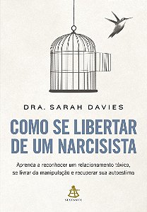 Como se libertar de um narcisista: Aprenda a reconhecer um relacionamento tóxico, se livrar da manipulação e recuperar sua autoestima