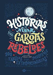 Histórias de ninar para garotas rebeldes - Volume 1: 100 histórias de mulheres extraordinárias