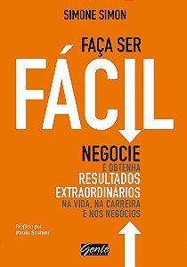 Faça ser fácil: Negocie e obtenha resultados extraordinários na vida, na carreira e nos negócios