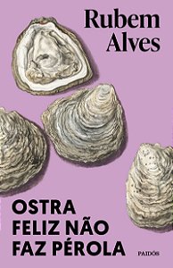 Ostra feliz não faz pérola: (Biblioteca Rubem Alves)