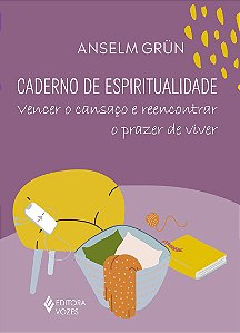 Caderno de espiritualidade: Vencer o cansaço e reencontrar o prazer de viver