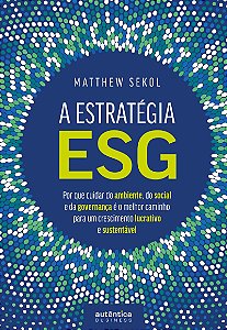 A Estratégia ESG: Por que cuidar do ambiente, do social e da governança é o melhor caminho para um crescimento lucrativo e sustentável