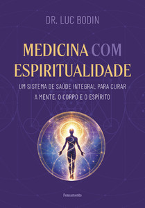 Medicina com espiritualidade: Um sistema de saúde integral para curar a mente, o corpo e o espírito