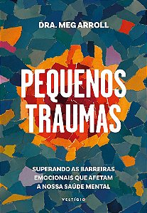 Pequenos traumas: Superando as barreiras emocionais que afetam a nossa saúde mental