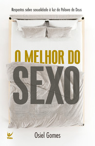 O melhor do sexo: Respostas sobre sexualidade à luz da Palavra de Deus
