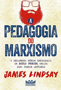 A pedagogia do marxismo - O desastroso método educacional de Paulo Freire, criado para formar ativistas