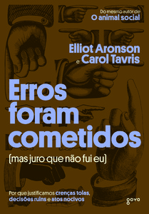 Erros foram cometidos (mas juro que não fui eu): Por que justificamos crenças tolas, decisões ruins e atos nocivos