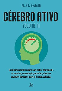 Cérebro ativo - volume 3: Estimulação cognitiva diária para melhor desemprenho da memória, concentração, raciocínio e qualidade de vida de pessoas de todas as idades.
