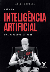 Guia da inteligência artificial: do iniciante ao nerd