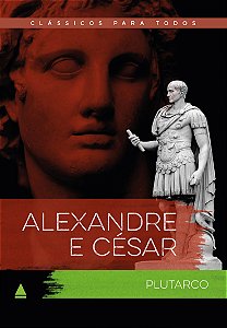 Alexandre e César: As vidas comparadas dos maiores guerreiros da Antiguidade