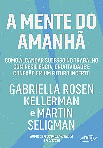 A mente do amanhã: Como alcançar sucesso no trabalho com resiliência, criatividade e conexão em um futuro incerto