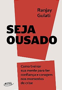 Seja ousado: Como treinar sua mente para ter confiança e coragem nos momentos de crise