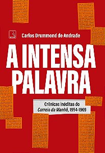 A intensa palavra: Crônicas inéditas do Correio da Manhã, 1954-1969