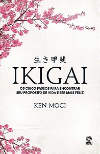 Ikigai: Os cinco passos para encontrar seu propósito de vida e ser mais feliz