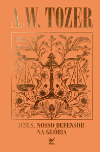 Coleção Tozer - Jesus, Nosso Defersor na Glória: 12 mensagens baseadas no livro de Hebreus