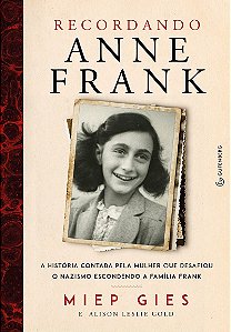 Recordando Anne Frank A história contada pela mulher que desafiou o nazismo escondendo a família Frank