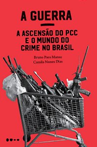 A Guerra: a ascensão do PCC e o mundo do crime no Brasil