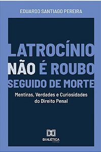 Latrocínio não é Roubo Seguido de Morte: Mentiras, Verdades e Curiosidades do Direito Penal