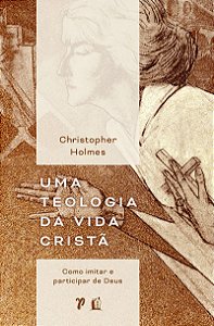 Uma teologia da vida cristã: Como imitar e participar de Deus