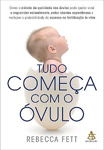 Tudo começa com o óvulo: Como a ciência da qualidade dos óvulos pode ajudar você a engravidar naturalmente, evitar abortos espontâneos e melhorar a probabilidade de sucesso na fertilização in vitro