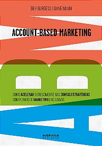 ABM Account-Based Marketing: Como acelerar o crescimento nas contas estratégicas com planos de marketing exclusivos